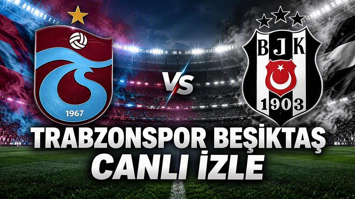 Trabzonspor - Beşiktaş Maçı: Canlı Yayın ve Orkun Kökçü Bilgileri